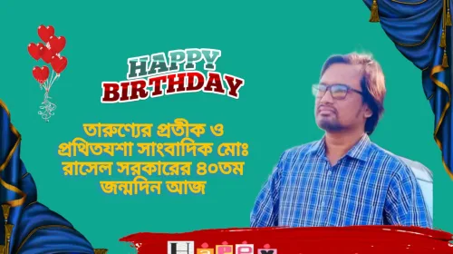 তারুণ্যের প্রতীক ও প্রথিতযশা সাংবাদিক মোঃ রাসেল সরকারের ৪০তম জন্মদিন আজ